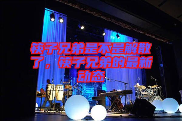 筷子兄弟是不是解散了，筷子兄弟的最新動態(tài)