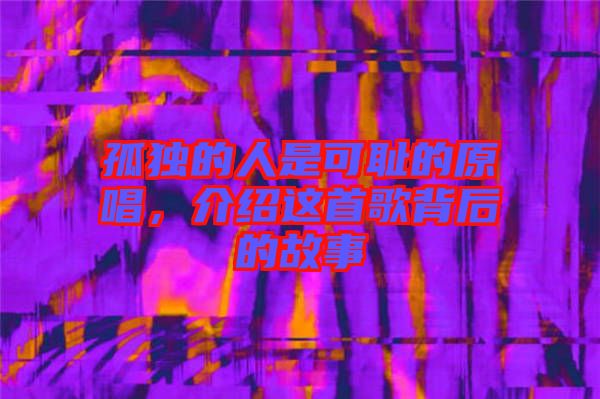 孤獨的人是可恥的原唱，介紹這首歌背后的故事