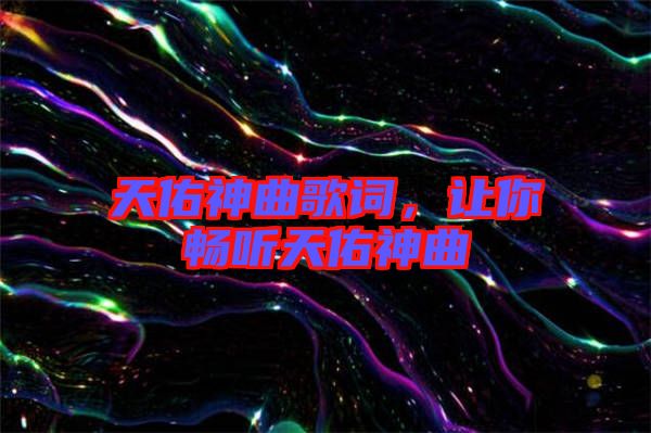 天佑神曲歌詞，讓你暢聽天佑神曲