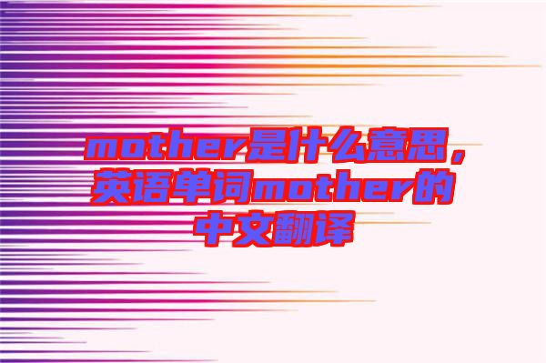 mother是什么意思，英語(yǔ)單詞mother的中文翻譯