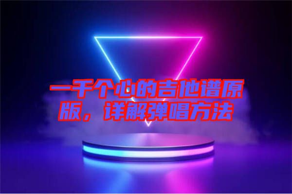 一千個(gè)心的吉他譜原版，詳解彈唱方法