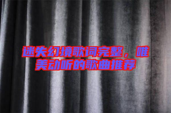 迷失幻境歌詞完整，唯美動聽的歌曲推薦