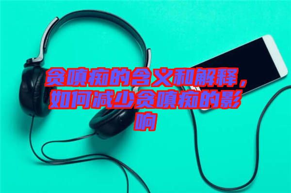 貪嗔癡的含義和解釋，如何減少貪嗔癡的影響