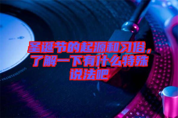 圣誕節(jié)的起源和習俗，了解一下有什么特殊說法吧