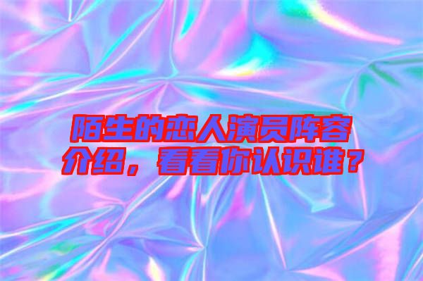 陌生的戀人演員陣容介紹，看看你認(rèn)識誰？