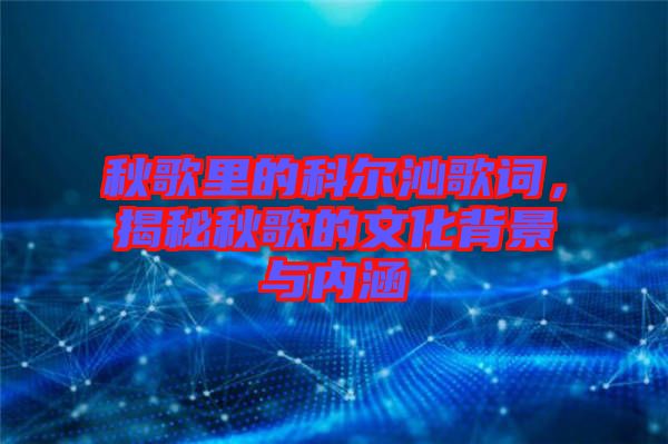 秋歌里的科爾沁歌詞，揭秘秋歌的文化背景與內(nèi)涵