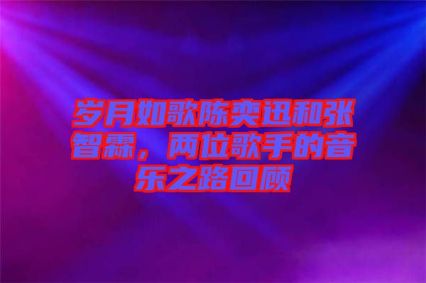 歲月如歌陳奕迅和張智霖，兩位歌手的音樂之路回顧