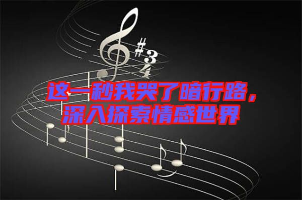 這一秒我哭了暗行路，深入探索情感世界