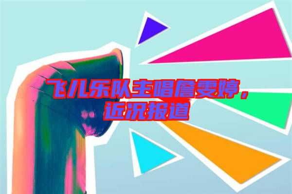 飛兒樂隊(duì)主唱詹雯婷，近況報(bào)道