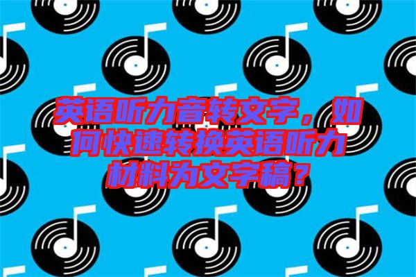 英語聽力音轉文字，如何快速轉換英語聽力材料為文字稿？