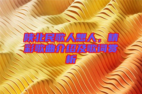 陜北民歌人想人，精彩歌曲介紹及歌詞賞析