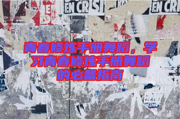 青春修煉手冊舞蹈，學(xué)習(xí)青春修煉手冊舞蹈的必備指南