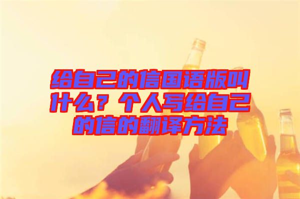 給自己的信國語版叫什么？個人寫給自己的信的翻譯方法