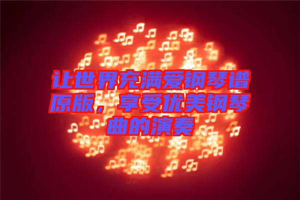 讓世界充滿愛鋼琴譜原版，享受優(yōu)美鋼琴曲的演奏