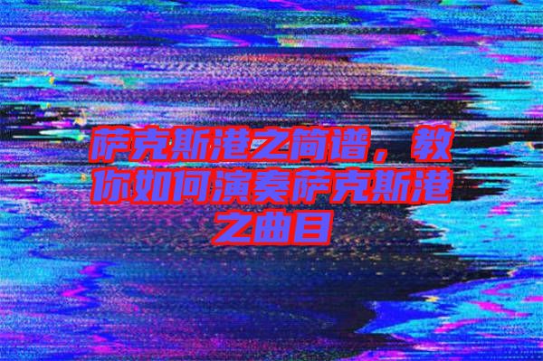 薩克斯港之簡譜，教你如何演奏薩克斯港之曲目