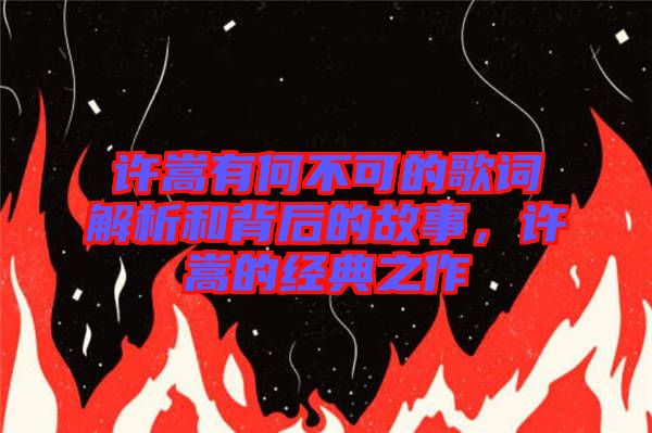 許嵩有何不可的歌詞解析和背后的故事，許嵩的經(jīng)典之作