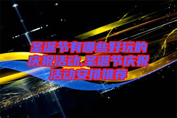 圣誕節(jié)有哪些好玩的慶?；顒?圣誕節(jié)慶?；顒影才磐扑]