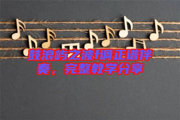 鼓浪嶼之波f調(diào)正譜伴奏，完整教學(xué)分享