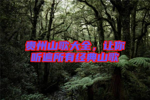 貴州山歌大全，讓你聽(tīng)遍所有經(jīng)典山歌