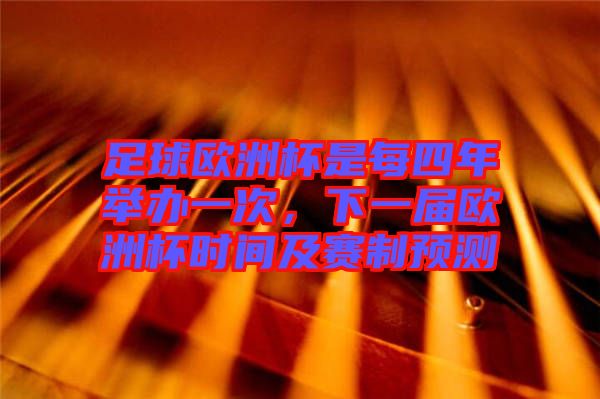 足球歐洲杯是每四年舉辦一次，下一屆歐洲杯時間及賽制預測