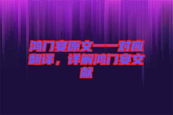 鴻門宴原文一一對(duì)應(yīng)翻譯，詳解鴻門宴文獻(xiàn)