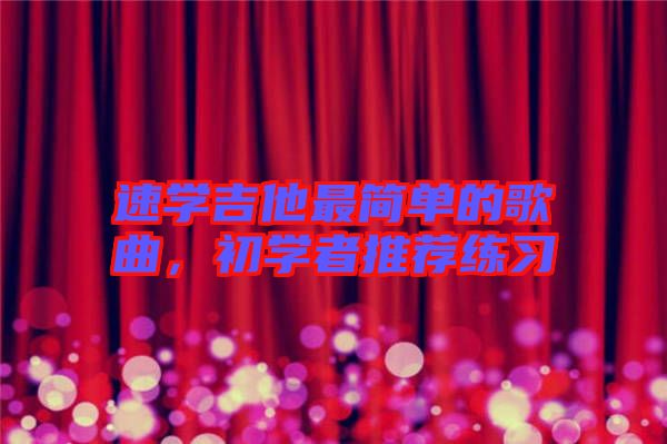 速學(xué)吉他最簡(jiǎn)單的歌曲，初學(xué)者推薦練習(xí)