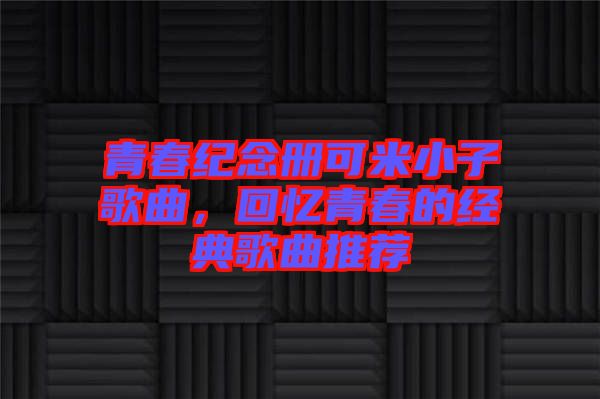 青春紀念冊可米小子歌曲，回憶青春的經典歌曲推薦