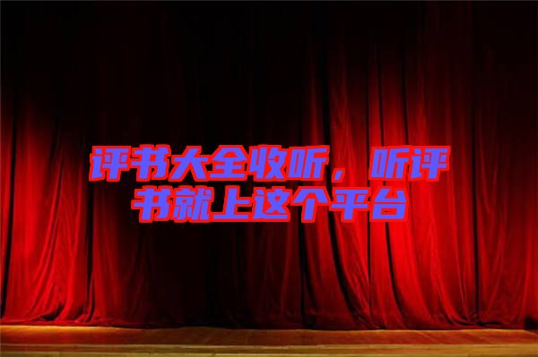 評(píng)書大全收聽，聽評(píng)書就上這個(gè)平臺(tái)