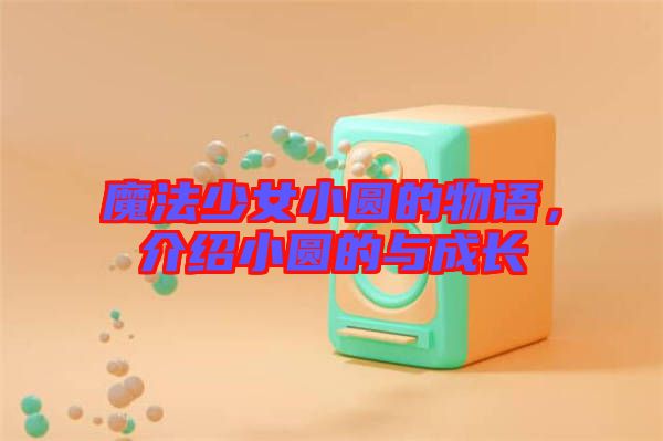 魔法少女小圓的物語，介紹小圓的與成長(zhǎng)