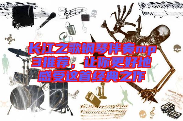 長江之歌鋼琴伴奏mp3推薦，讓你更好地感受這首經(jīng)典之作