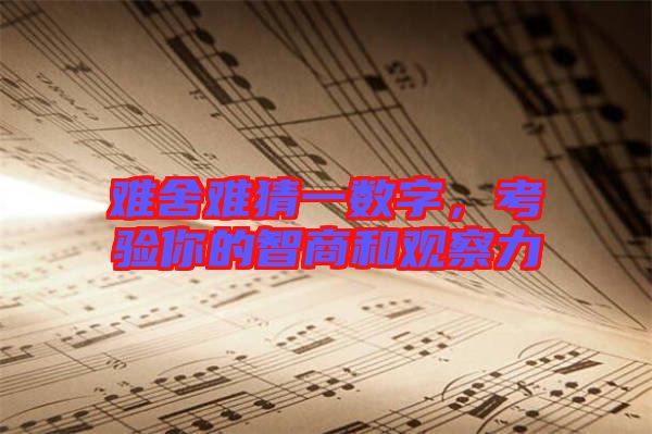 難舍難猜一數(shù)字，考驗?zāi)愕闹巧毯陀^察力
