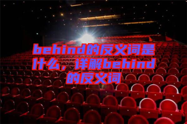behind的反義詞是什么，詳解behind的反義詞