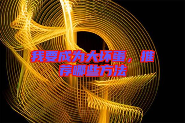 我要成為大壞蛋，推薦哪些方法