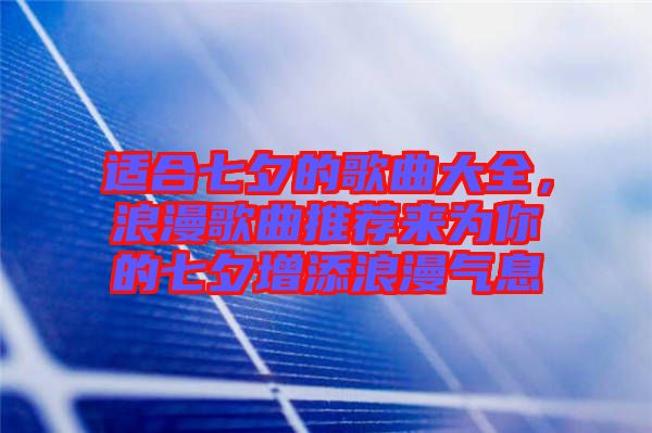 適合七夕的歌曲大全，浪漫歌曲推薦來為你的七夕增添浪漫氣息