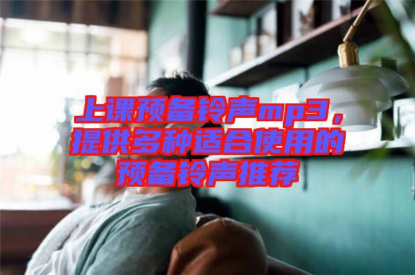 上課預(yù)備鈴聲mp3，提供多種適合使用的預(yù)備鈴聲推薦