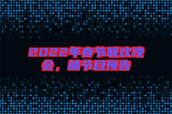 2022年春節(jié)聯(lián)歡晚會，精節(jié)目預(yù)告