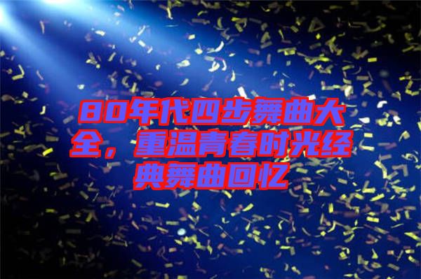 80年代四步舞曲大全，重溫青春時(shí)光經(jīng)典舞曲回憶