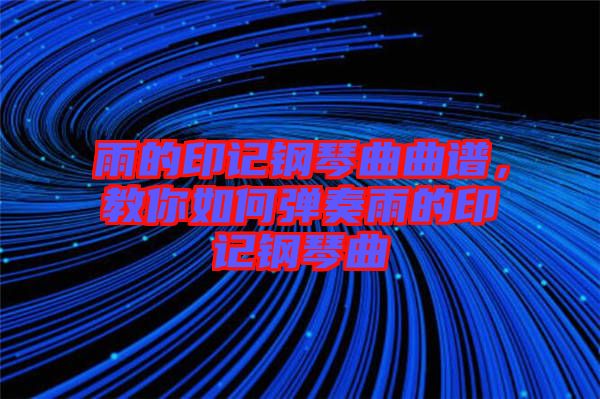 雨的印記鋼琴曲曲譜，教你如何彈奏雨的印記鋼琴曲