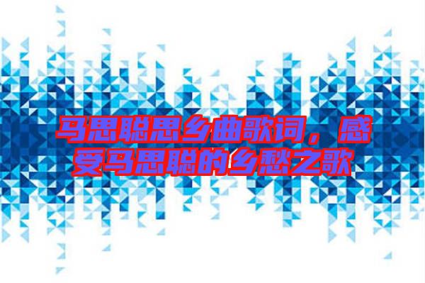 馬思聰思鄉(xiāng)曲歌詞，感受馬思聰?shù)泥l(xiāng)愁之歌
