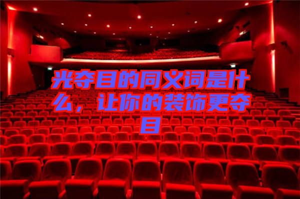 光奪目的同義詞是什么，讓你的裝飾更奪目