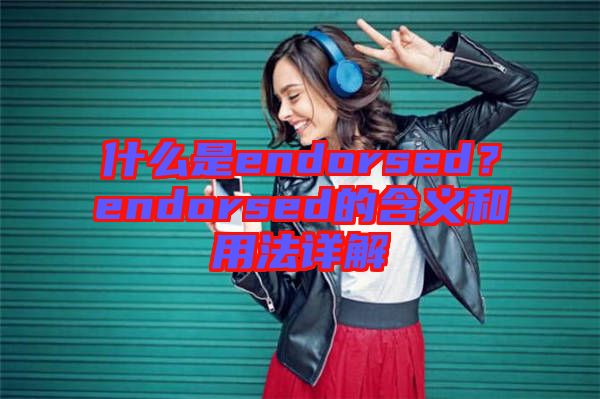 什么是endorsed？endorsed的含義和用法詳解