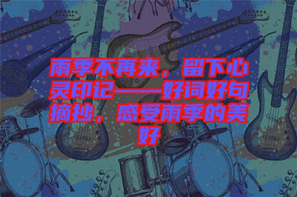 雨季不再來，留下心靈印記——好詞好句摘抄，感受雨季的美好