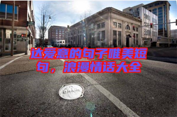 達(dá)愛意的句子唯美短句，浪漫情話大全