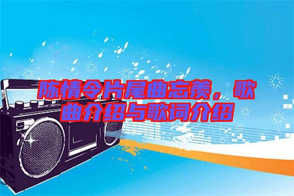 陳情令片尾曲忘羨，歌曲介紹與歌詞介紹