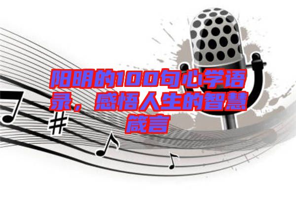 陽明的100句心學語錄，感悟人生的智慧箴言