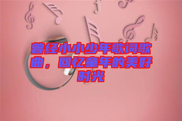 曾經(jīng)小小少年歌詞歌曲，回憶童年的美好時(shí)光