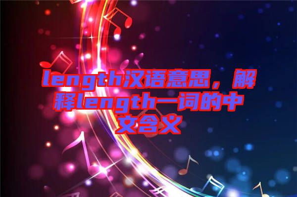 length漢語(yǔ)意思，解釋length一詞的中文含義