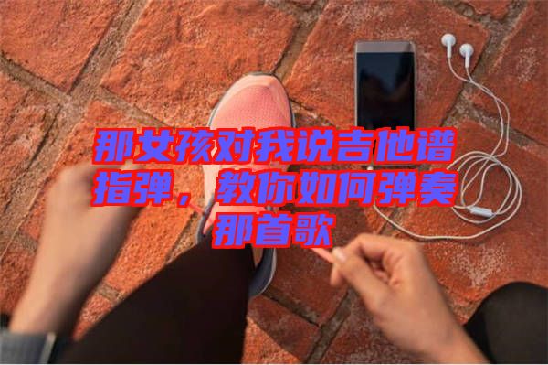 那女孩對我說吉他譜指彈，教你如何彈奏那首歌