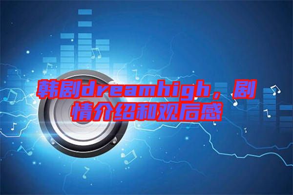 韓劇dreamhigh，劇情介紹和觀后感