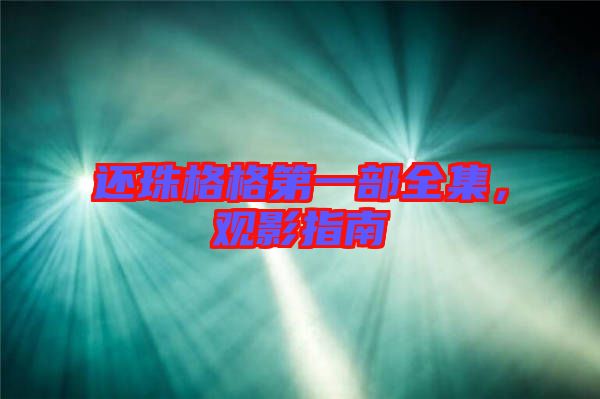 還珠格格第一部全集，觀影指南
